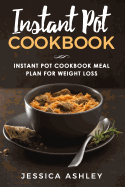 Instant Pot Cookbook: 30 Day Meal Plan for Weight Loss: 115 Delicious Recipes for Your Instant Pot Suited for Weight Loss