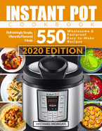 Instant Pot Cookbook: 550 Wholesome & Foolproof Easy-to-Make Recipes Refreshingly Simple, Vibrantly Flavored Meals