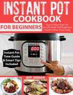 Instant Pot Cookbook for Beginner: Easy and Delicious Recipes for Instant Pot Newbies with Complete How to Guide to Electric Pressure Cooking
