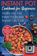 Instant Pot Cookbook for Beginners: Easy, Healthy and Fast Instant Pot Recipes Anyone Can Cook