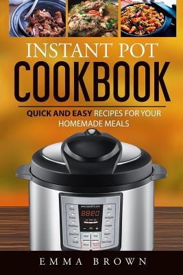 Instant Pot Cookbook: Quick and Easy Recipes for Your Homemade Meals - Brown, MS Emma