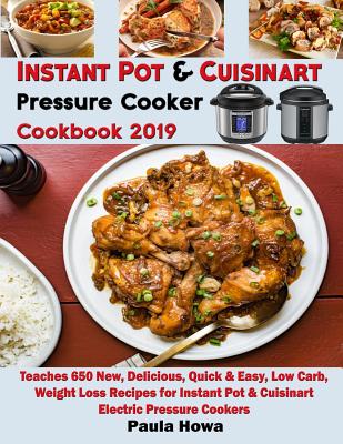 Instant Pot & Cuisinart Pressure Cooker Cookbook 2019: Teaches 650 New, Delicious, Quick & Easy, Low Carb, Weight Loss Recipes for Instant Pot & Cuisinart Electric Pressure Cookers - Howa, Paula