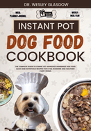 Instant Pot Dog Food Cookbook: The Complete Guide to Canine Vet-Approved Homemade Dog Food Quick and Nutritious recipes for a Tail Wagging and Healthier Furry Friend.