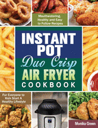 Instant Pot Duo Crisp Air Fryer Cookbook: Mouthwatering, Healthy and Easy to Follow Recipes for Everyone to Kick Start A Healthy Lifestyle