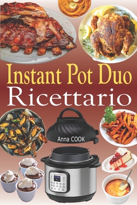 Instant Pot Duo Ricettario: Ricette croccanti, facili, sane, veloci e fresche per il vostro Multicooker Instant Pot Duo Crisp Air Fryer - Cook, Anna