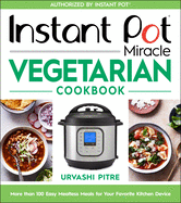 Instant Pot Miracle Vegetarian Cookbook: More Than 100 Easy Meatless Meals for Your Favorite Kitchen Device