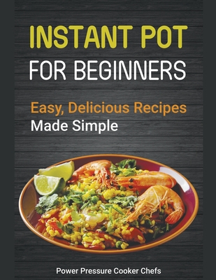 Instant Pot Recipes for Beginners: Easy Delicious Recipes Made Simple - Chefs, Power Pressure Cooker, and Caldwell, Jamie Lynn