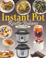 Instant Pot Ricette Italiano: La guida completa Instant Pot con gustose ricette per aiutarvi ad ottenere il massimo dal vostro Instant Pot (Ricettario Instant Pot Italiano)