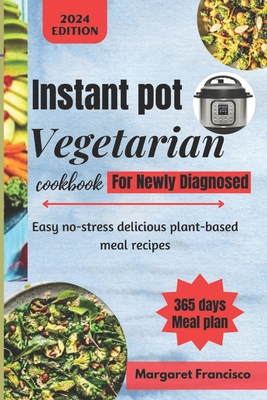 instant pot vegetarian cookbook for newly diagnosed: Easy no-stress delicious plant-based meal recipes - Francisco, Margaret