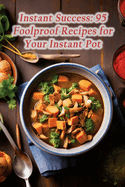 Instant Success: 95 Foolproof Recipes for Your Instant Pot