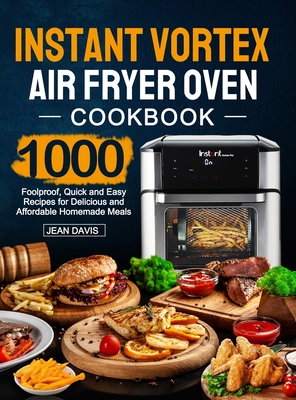 Instant Vortex Air Fryer Oven Cookbook: 1000 Foolproof, Quick and Easy Recipes for Delicious and Affordable Homemade Meals - Davis, Jean