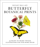 Instant Wall Art - Butterfly Botanical Prints: 45 Ready-To-Frame Vintage Illustrations for Your Home Dcor