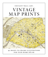Instant Wall Art - Vintage Map Prints: 45 Ready-To-Frame Illustrations for Your Home Decor