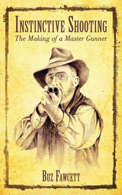 Instinctive Shooting: The Making of a Master Gunner - Fawcett, Buz