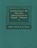 Instituciones del Derecho Administrativo Espa Ol, Volume 1