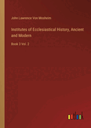 Institutes of Ecclesiastical History, Ancient and Modern: Book 3 Vol. 2