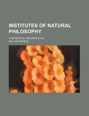 Institutes of Natural Philosophy: Theoretical and Practical - Enfield, William