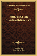 Institutes Of The Christian Religion V1