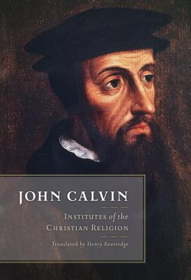 Institutes of the Christian Religion - Calvin, John, and Beveridge, Henry (Translated by)