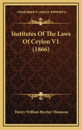 Institutes of the Laws of Ceylon V1 (1866)