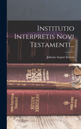 Institutio Interpretis Novi Testamenti...