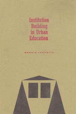 Institution Building in Urban Education - Janowitz, Morris