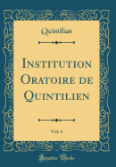 Institution Oratoire de Quintilien, Vol. 6 (Classic Reprint)