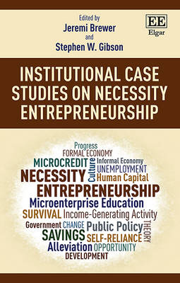 Institutional Case Studies on Necessity Entrepreneurship - Brewer, Jeremi (Editor), and Gibson, Stephen W. (Editor)
