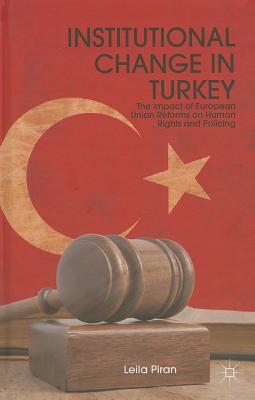 Institutional Change in Turkey: The Impact of European Union Reforms on Human Rights and Policing - Piran, L.