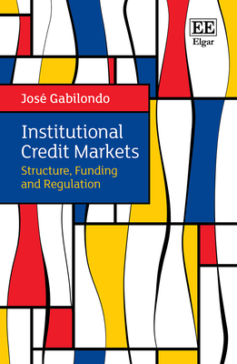 Institutional Credit Markets: Structure, Funding, and Regulation - Gabilondo, Jos