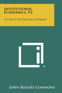 Institutional Economics, V2: Its Place In Political Economy