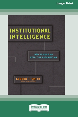 Institutional Intelligence: How to Build an Effective Organization (Large Print 16 Pt Edition) - Smith, Gordon T