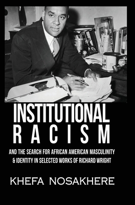 Institutional racism and the search for African American masculinity and identity in selected works of Richard Wright - Nosakhere, Khefa
