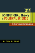 Institutional Theory in Political Science: The New Institutionalism - Peters, B Guy, Professor, and Peters, Guy B