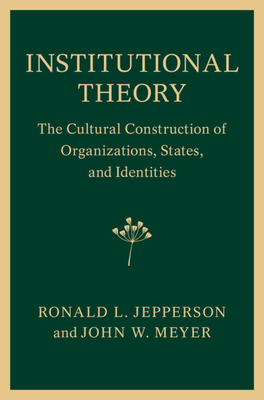Institutional Theory: The Cultural Construction of Organizations, States, and Identities - Jepperson, Ronald L, and Meyer, John W