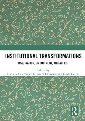 Institutional Transformations: Imagination, Embodiment, and Affect - Celermajer, Danielle (Editor), and Churcher, Millicent (Editor), and Gatens, Moira (Editor)