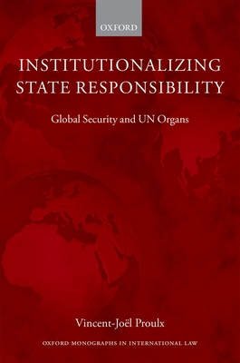 Institutionalizing State Responsibility: Global Security and UN Organs - Proulx, Vincent-Jol