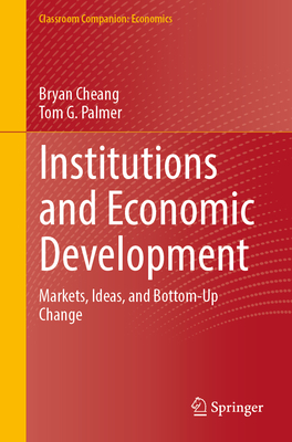Institutions and Economic Development: Markets, Ideas, and Bottom-Up Change - Cheang, Bryan, and Palmer, Tom G.