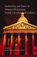 Institutions and Power in Nineteenth-Century French Literature and Culture