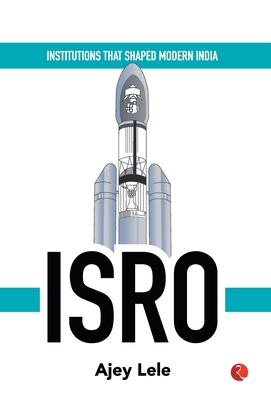INSTITUTIONS THAT SHAPED MODERN INDIA: ISRO - Lele, Ajey