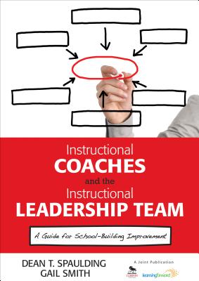 Instructional Coaches and the Instructional Leadership Team: A Guide for School-Building Improvement - Spaulding, Dean T, and Smith, Gail M
