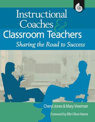 Instructional Coaches & Classroom Teachers: Sharing the Road to Success - Vreeman, Mary, and Jones, Cheryl, and Keene, Ellin Oliver (Foreword by)