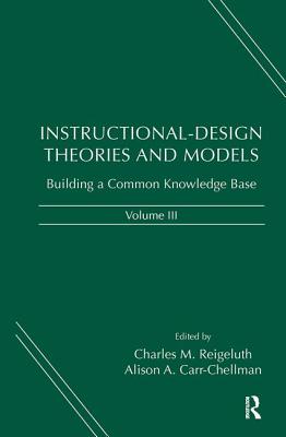 Instructional-Design Theories and Models, Volume III: Building a Common Knowledge Base - Reigeluth, Charles M (Editor), and Carr-Chellman, Alison A (Editor)