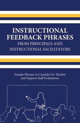Instructional Feedback Phrases from Principals & Instructional Facilitators: Sample Phrases to Consider for Teacher & Support Staff Evaluations Volume 1 - Turner, Michael