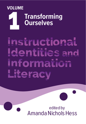 Instructional Identities and Information Literacy: Volume 1: Transforming Ourselves Volume 1 - Hess, Amanda Nichols (Editor)