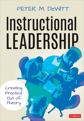 Instructional Leadership: Creating Practice Out of Theory - DeWitt, Peter M