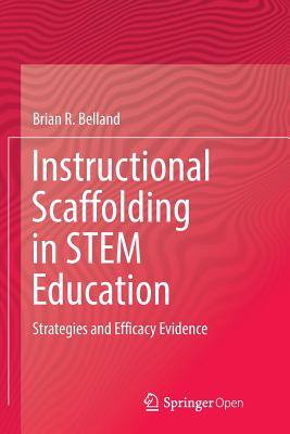 Instructional Scaffolding in Stem Education: Strategies and Efficacy Evidence - Belland, Brian R