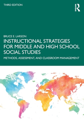 Instructional Strategies for Middle and High School Social Studies: Methods, Assessment, and Classroom Management - Larson, Bruce E