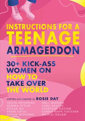 Instructions for a Teenage Armageddon: 30+ kick-ass women on how to take over the world - Day, Rosie
