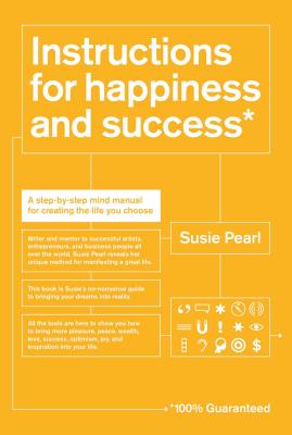 Instructions for Happiness and Success: A Step-By-Step Mind Manual for Creating the Life You Choose - Pearl, Susie
